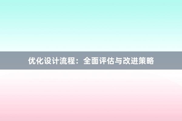 优化设计流程：全面评估与改进策略